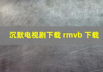 沉默电视剧下载 rmvb 下载